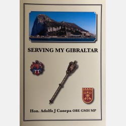 Serving My Gibraltar (Hon. Adolfo J Canepa OBE, GMH, MP) 